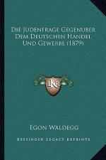 Die Judenfrage Gegenuber Dem Deutschen Handel Und Gewerbe (1879)
