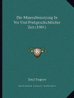 Die Mineralbenutzung In Vor Und Fruhgeschichtlicher Zeit (1901)