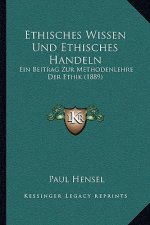 Ethisches Wissen Und Ethisches Handeln: Ein Beitrag Zur Methodenlehre Der Ethik (1889)