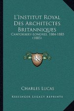 L'Institut Royal Des Architectes Britanniques: Cantorbery-Londres, 1884-1885 (1885)