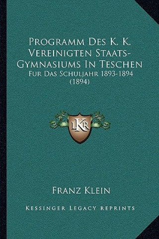 Programm Des K. K. Vereinigten Staats-Gymnasiums In Teschen: Fur Das Schuljahr 1893-1894 (1894)