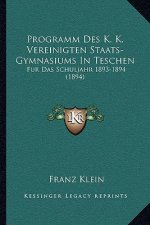 Programm Des K. K. Vereinigten Staats-Gymnasiums In Teschen: Fur Das Schuljahr 1893-1894 (1894)