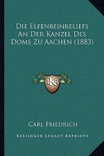 Die Elfenbeinreliefs An Der Kanzel Des Doms Zu Aachen (1883)