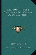 Essai D'Une Theorie Catholique De L'Origine Du Langage (1858)