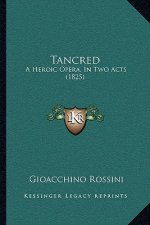 Tancred: A Heroic Opera, In Two Acts (1825)
