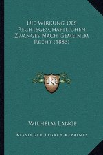 Die Wirkung Des Rechtsgeschaftlichen Zwanges Nach Gemeinem Recht (1886)