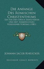 Die Anfange Des Romischen Christenthums: Ein Fur Den Druck Erweiterter Und Mit Anmerkungen Versehener Vortrag (1881)