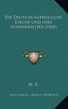 Die Deutsch-Katholische Kirche Und Ihre Hohenpriester (1845)