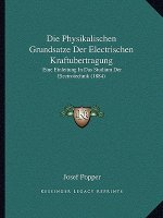 Die Physikalischen Grundsatze Der Electrischen Kraftubertragung: Eine Einleitung In Das Studium Der Electrotechnik (1884)