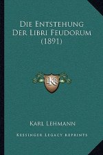 Die Entstehung Der Libri Feudorum (1891)