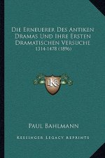Die Erneuerer Des Antiken Dramas Und Ihre Ersten Dramatischen Versuche: 1314-1478 (1896)