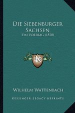 Die Siebenburger Sachsen: Ein Vortrag (1870)
