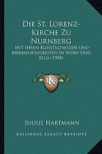 Die St. Lorenz-Kirche Zu Nurnberg: Mit Ihren Kunstschatzen Und Merkwurdigkeiten In Wort Und Bild (1904)