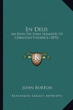 En Deus: An Essay On Some Elements Of Christian Evidence (1870)