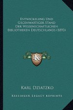 Entwickelung Und Gegenwartiger Stand Der Wissenschaftlichen Bibliotheken Deutschlands (1893)