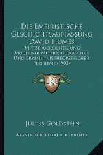 Die Empiristische Geschichtsauffassung David Humes: Mit Berucksichtigung Moderner Methodologischer Und Erkenntnistheoretischer Probleme (1903)