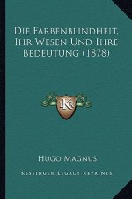 Die Farbenblindheit, Ihr Wesen Und Ihre Bedeutung (1878)