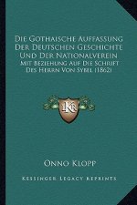 Die Gothaische Auffassung Der Deutschen Geschichte Und Der Nationalverein: Mit Beziehung Auf Die Schrift Des Herrn Von Sybel (1862)