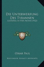 Die Unterwerfung Des Tyrannen: Lustspiel In Vier Akten (1922)