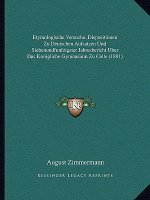 Etymologische Versuche, Dispositionen Zu Deutschen Aufsatzen Und Siebenundfunfzigster Jahresbericht Uber Das Konigliche Gymnasium Zu Celle (1891)