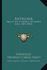 Antigona: Qualis Die VI Mensis Decembris Anni, 1852 (1852)