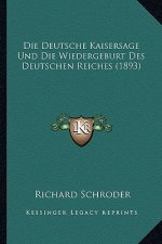 Die Deutsche Kaisersage Und Die Wiedergeburt Des Deutschen Reiches (1893)