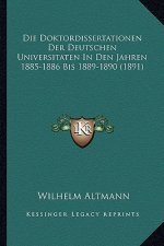 Die Doktordissertationen Der Deutschen Universitaten In Den Jahren 1885-1886 Bis 1889-1890 (1891)