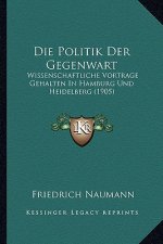 Die Politik Der Gegenwart: Wissenschaftliche Vortrage Gehalten In Hamburg Und Heidelberg (1905)