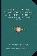 Die Stellung Des Christlichen Glaubens Zur Heiligen Schrift: Zwei Apologetische Vortrage (1877)