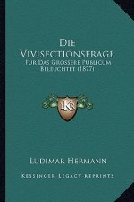 Die Vivisectionsfrage: Fur Das Grossere Publicum Beleuchtet (1877)
