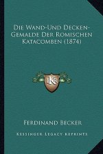 Die Wand-Und Decken-Gemalde Der Romischen Katacomben (1874)