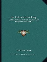 Die Kubische Gleichung: Und Ihre Auflosung Fur Reelle, Imaginare Und Komplexe Wurzeln (1900)