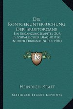 Die Rontgenuntersuchung Der Brustorgane: Ein Erganzungskapitel Zur Physikalischen Diagnostik Innerer Erkrankungen (1901)