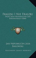 Fraszki I Nie Fraszki: Przez Jana Nepomucena Jaxe Bakowskiego (1844)
