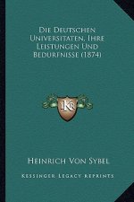 Die Deutschen Universitaten, Ihre Leistungen Und Bedurfnisse (1874)