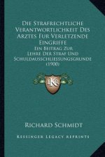 Die Strafrechtliche Verantwortlichkeit Des Arztes Fur Verletzende Eingriffe: Ein Beitrag Zur Lehre Der Straf Und Schuldausschliessungsgrunde (1900)