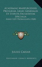 Academiae Marpurgensis Privilegia, Leges Generales Et Statuta Facultatum Specialia: Anno 1653 Promulgata (1868)