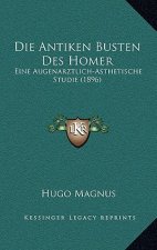 Die Antiken Busten Des Homer: Eine Augenarztlich-Asthetische Studie (1896)