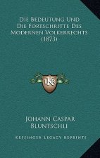 Die Bedeutung Und Die Fortschritte Des Modernen Volkerrechts (1873)