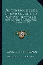 Die Controverse Des Ludovicus Cappellus Mit Den Buxtorfen: Uber Das Alter Der Hebraischen Punctation (1879)