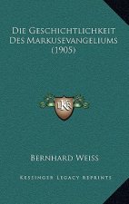 Die Geschichtlichkeit Des Markusevangeliums (1905)