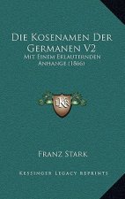 Die Kosenamen Der Germanen V2: Mit Einem Erlauternden Anhange (1866)