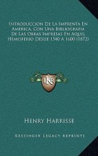 Introduccion De La Imprenta En America, Con Una Bibliografia De Las Obras Impresas En Aquel Hemisferio Desde 1540 A 1600 (1872)