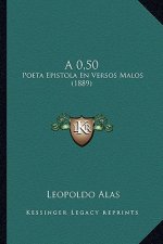 A 0,50: Poeta Epistola En Versos Malos (1889)
