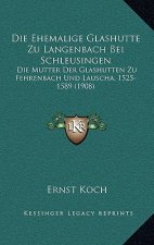 Die Ehemalige Glashutte Zu Langenbach Bei Schleusingen: Die Mutter Der Glashutten Zu Fehrenbach Und Lauscha, 1525-1589 (1908)