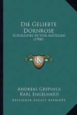 Die Geliebte Dornrose: Scherzspiel In Vier Aufzugen (1908)