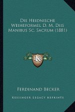 Die Heidnische Weiheformel D. M, Diis Manibus Sc. Sacrum (1881)
