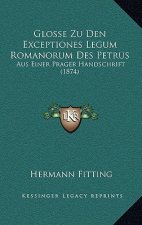 Glosse Zu Den Exceptiones Legum Romanorum Des Petrus: Aus Einer Prager Handschrift (1874)