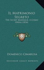 Il Matrimonio Segreto: The Secret Marriage, A Comic Opera (1834)