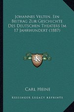 Johannes Velten, Ein Beitrag Zur Geschichte Des Deutschen Theaters Im 17 Jahrhundert (1887)